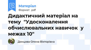 Дидактичний матеріал на тему  "Удосконалення  обчислювальних навичок  у межах 10"