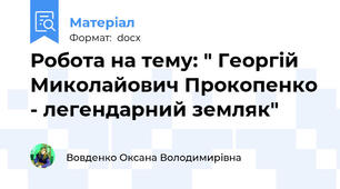 Робота на тему: " Георгій Миколайович Прокопенко - легендарний земляк"