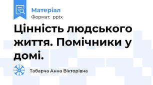 Цінність людського життя. Помічники у домі.