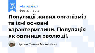 Популяції живих організмів та їхні основні характеристики. Популяція як одиниця еволюції.