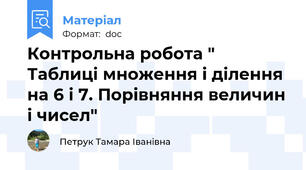 Контрольна робота " Таблиці множення і ділення на 6 і 7. Порівняння величин і чисел"