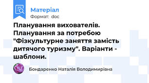 Планування вихователів. Планування за потребою "Фізкультурне заняття замість дитячого туризму". Варіанти - шаблони.