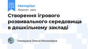 Cтворення ігрового розвивального середовища в дошкільному закладі