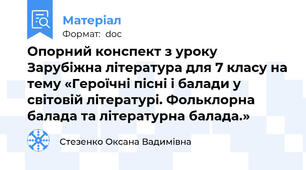Опорний конспект з уроку Зарубіжна література для 7 класу на тему «Героїчні пісні і балади у світовій літературі. Фольклорна балада та літературна балада.»