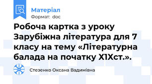 Робоча картка з уроку Зарубіжна література для 7 класу на тему «Літературна балада на початку Х1Хст.».
