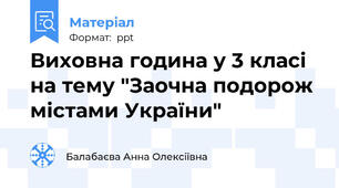 Виховна година у 3 класі на тему "Заочна подорож містами України"