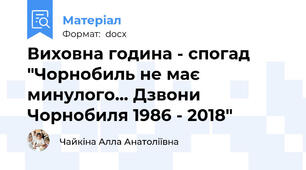 Виховна година - спогад "Чорнобиль не має минулого... Дзвони Чорнобиля 1986 - 2018"