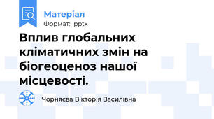 Вплив глобальних кліматичних змін на біогеоценоз нашої місцевості.