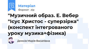 "Музичний образ. Е. Вебер "Ісус Христос - суперзірка" (конспект інтегрованого уроку музика+фізика)