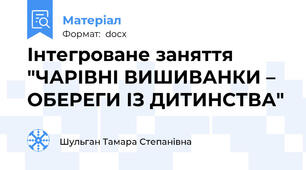 Інтегроване заняття "ЧАРІВНІ ВИШИВАНКИ – ОБЕРЕГИ ІЗ ДИТИНСТВА"