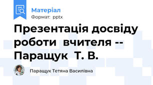 Презентація досвіду   роботи  вчителя --  Паращук  Т. В.