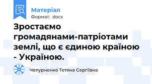 Зростаємо громадянами-патріотами землі, що є єдиною країною  - Україною.