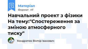 Навчальний проект з фізики На тему:"Спостереження за зміною атмосферного тиску"
