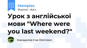 Урок з англійської мови "Where were you last weekend?"