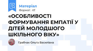 «ОСОБЛИВОСТІ ФОРМУВАННЯ ЕМПАТІЇ У ДІТЕЙ МОЛОДШОГО ШКІЛЬНОГО ВІКУ»
