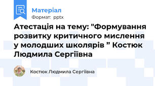 Атестація на тему: "Формування розвитку критичного мислення у молодших школярів ” Костюк Людмила Сергіївна