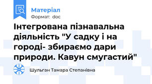 Інтегрована пізнавальна діяльність "У садку і на городі- збираємо дари природи. Кавун смугастий"