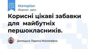 Корисні цікаві забавки для  майбутніх першокласників.