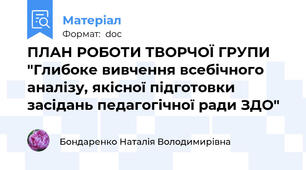 ПЛАН РОБОТИ ТВОРЧОЇ ГРУПИ "Глибоке вивчення всебічного аналізу, якісної підготовки засідань педагогічної ради ЗДО"