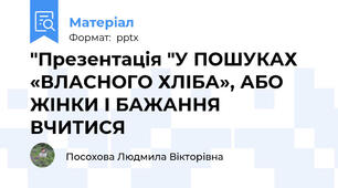 "Презентація "У ПОШУКАХ «ВЛАСНОГО ХЛІБА», АБО ЖІНКИ І БАЖАННЯ ВЧИТИСЯ