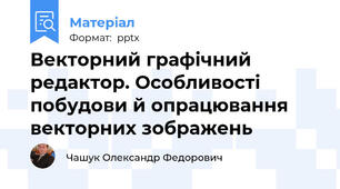 Векторний графічний редактор. Особливості побудови й опрацювання векторних зображень