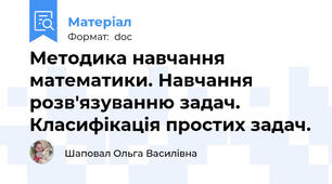 Методика навчання математики. Навчання розв'язуванню задач. Класифікація простих задач.
