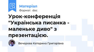 Урок-конференція "Українська писанка - маленьке диво" з презентацією.