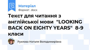 Текст для читання з англійської мови  "LOOKING BACK ON EIGHTY YEARS"  8-9 класи