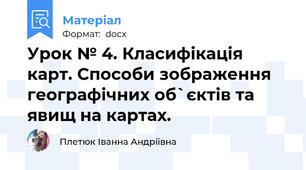 Урок № 4. Класифікація карт. Способи зображення географічних об`єктів та явищ на картах.