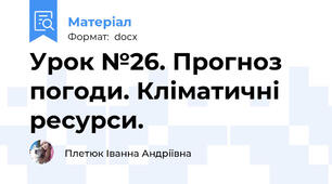 Урок №26. Прогноз погоди. Кліматичні ресурси.