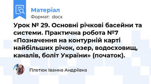 Урок № 29. Основні річкові басейни та системи. Практична робота №7 «Позначення на контурній карті найбільших річок, озер, водосховищ, каналів, боліт України» (початок).