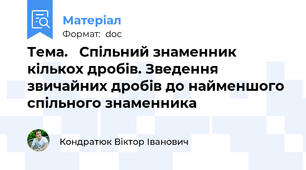 Тема.   Спільний знаменник кількох дробів. Зведення звичайних дробів до найменшого спільного знаменника