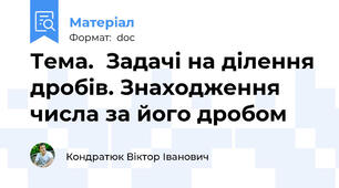 Тема.  Задачі на ділення дробів. Знаходження числа за його дробом
