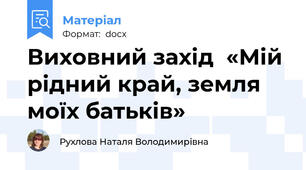 Виховний захід  «Мій рідний край, земля моїх батьків»