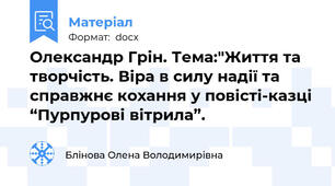 Олександр Грін. Тема:"Життя та творчість. Віра в силу надії та справжнє кохання у повісті-казці “Пурпурові вітрила”.