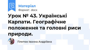 Урок № 43. Українські Карпати. Географічне положення та головні риси природи.