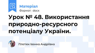 Урок № 48. Використання природно-ресурсного потенціалу України.