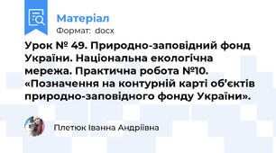 Урок № 49. Природно-заповідний фонд України. Національна екологічна мережа. Практична робота №10. «Позначення на контурній карті об’єктів природно-заповідного фонду України».