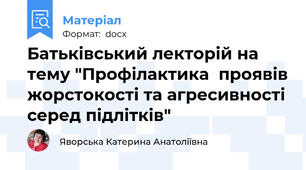 Батьківський лекторій на тему "Профілактика  проявів жорстокості та агресивності серед підлітків"