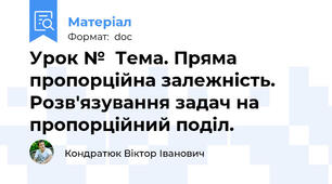 Урок №  Тема. Пряма пропорційна залежність. Розв'язування задач на пропорційний поділ.