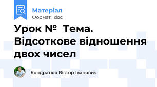 Урок №  Тема. Відсоткове відношення двох чисел