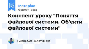 Конспект уроку "Поняття файлової системи. Об’єкти файлової системи"