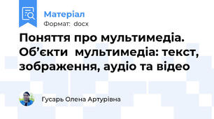 Поняття про мультимедіа. Об’єкти  мультимедіа: текст, зображення, аудіо та відео