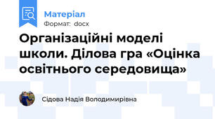 Організаційні моделі школи. Ділова гра «Оцінка освітнього середовища»