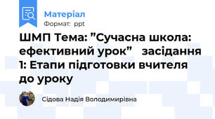 ШМП Тема: ”Сучасна школа: ефективний урок” засідання 1: Етапи підготовки вчителя до уроку