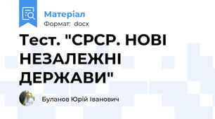 Тест. "СРСР. НОВІ НЕЗАЛЕЖНІ ДЕРЖАВИ"