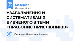 УЗАГАЛЬНЕННЯ Й СИСТЕМАТИЗАЦІЯ ВИВЧЕНОГО З ТЕМИ «ПРАВОПИС ПРИСЛІВНИКІВ»
