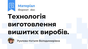 Технологія виготовлення вишитих виробів.