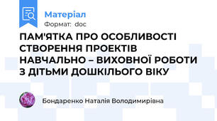 ПАМ'ЯТКА ПРО ОСОБЛИВОСТІ СТВОРЕННЯ ПРОЕКТІВ  НАВЧАЛЬНО – ВИХОВНОЇ РОБОТИ З ДІТЬМИ ДОШКІЛЬОГО ВІКУ