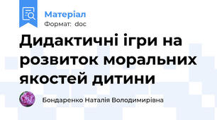 Дидактичні ігри на розвиток моральних якостей дитини